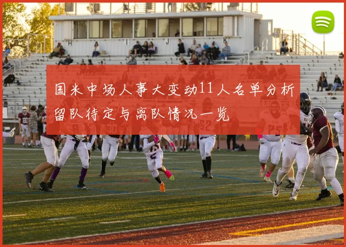国米中场人事大变动11人名单分析留队待定与离队情况一览